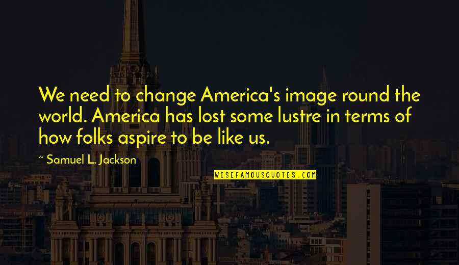 Milakovice Quotes By Samuel L. Jackson: We need to change America's image round the