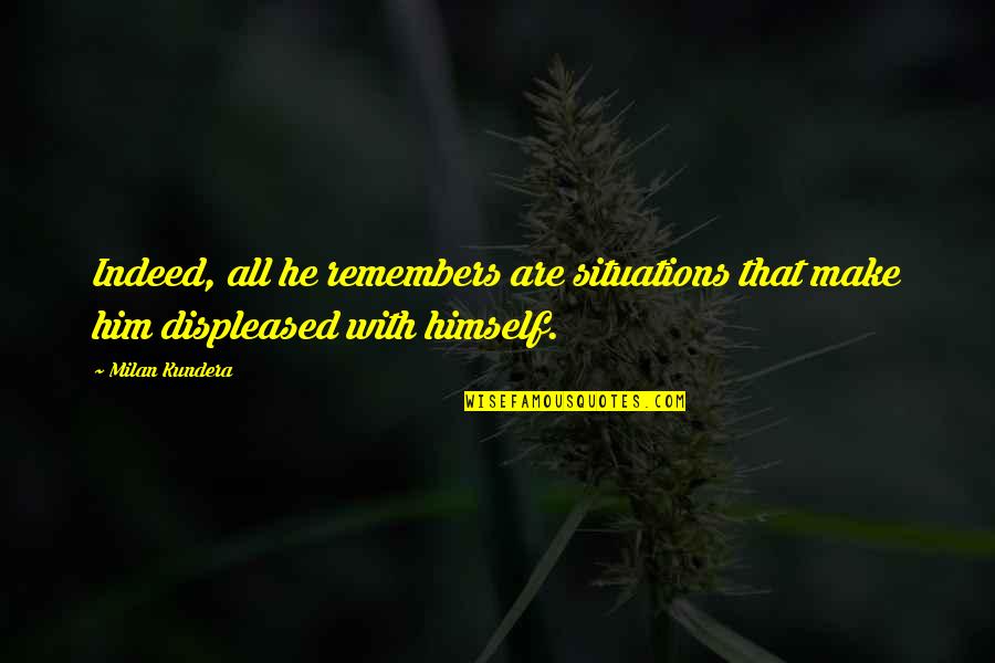 Milan Kundera Quotes By Milan Kundera: Indeed, all he remembers are situations that make