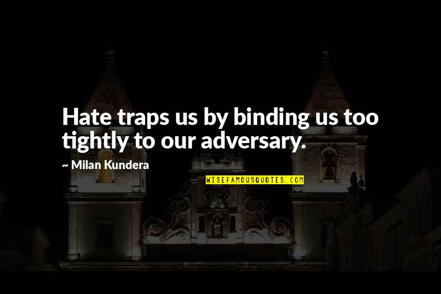 Milan Kundera Quotes By Milan Kundera: Hate traps us by binding us too tightly Milan Kundera Quotes By Milan Kundera: Hate traps us by binding us too tightly