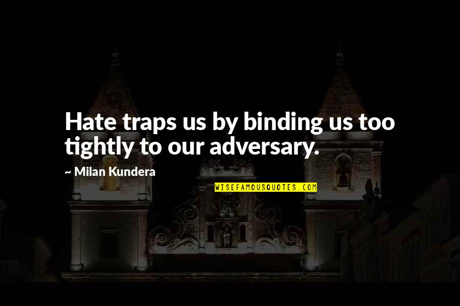 Milan Kundera Quotes By Milan Kundera: Hate traps us by binding us too tightly