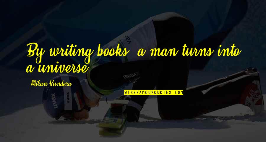 Milan Kundera Quotes By Milan Kundera: By writing books, a man turns into a