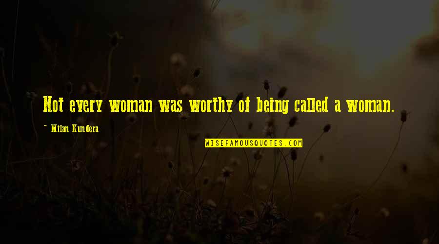 Milan Kundera Quotes By Milan Kundera: Not every woman was worthy of being called