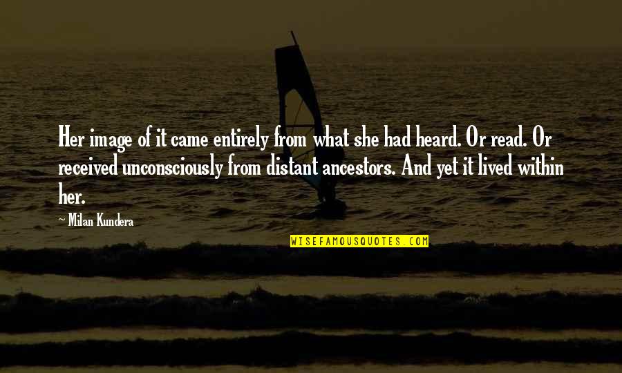Milan Kundera Quotes By Milan Kundera: Her image of it came entirely from what Milan Kundera Quotes By Milan Kundera: Her image of it came entirely from what