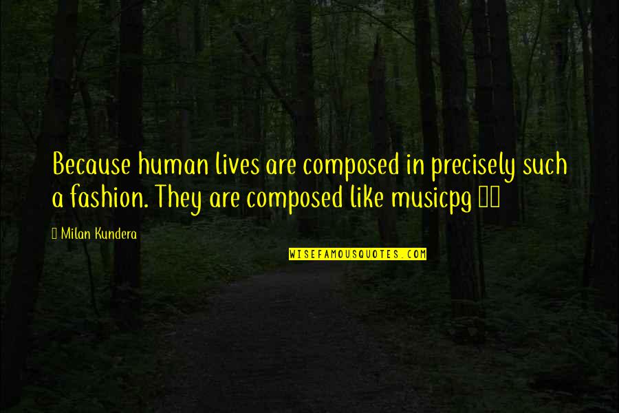 Milan Kundera Quotes By Milan Kundera: Because human lives are composed in precisely such