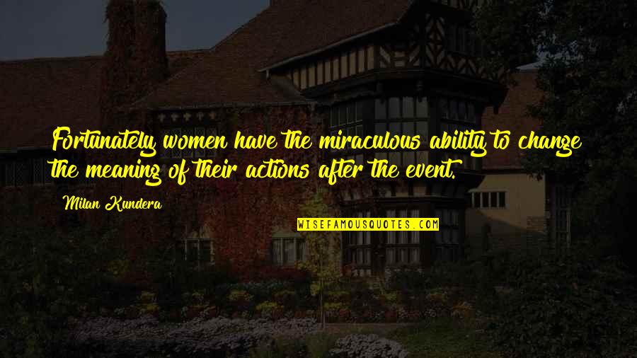 Milan Kundera Quotes By Milan Kundera: Fortunately women have the miraculous ability to change Milan Kundera Quotes By Milan Kundera: Fortunately women have the miraculous ability to change