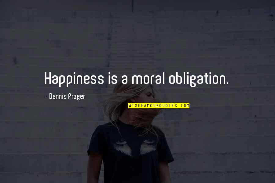 Milan Lucic Quotes By Dennis Prager: Happiness is a moral obligation.