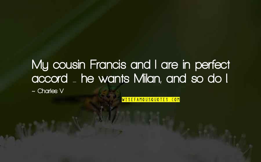 Milan Quotes By Charles V: My cousin Francis and I are in perfect