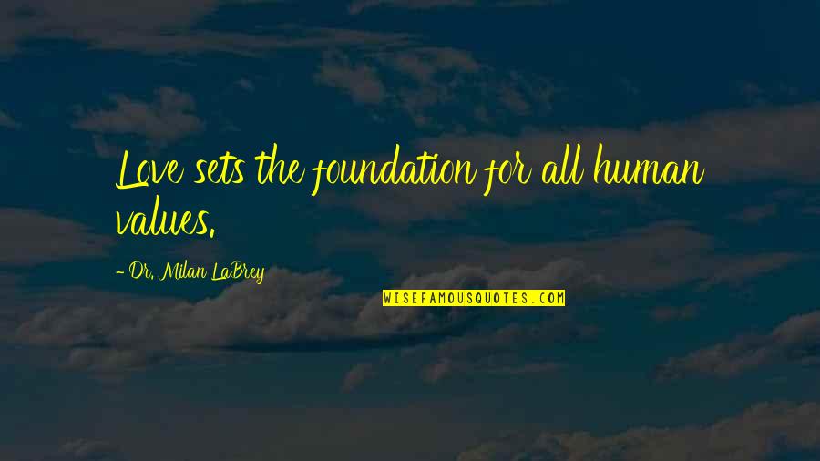 Milan Quotes By Dr. Milan LaBrey: Love sets the foundation for all human values.