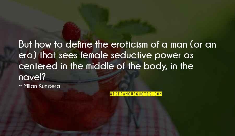 Milan Quotes By Milan Kundera: But how to define the eroticism of a