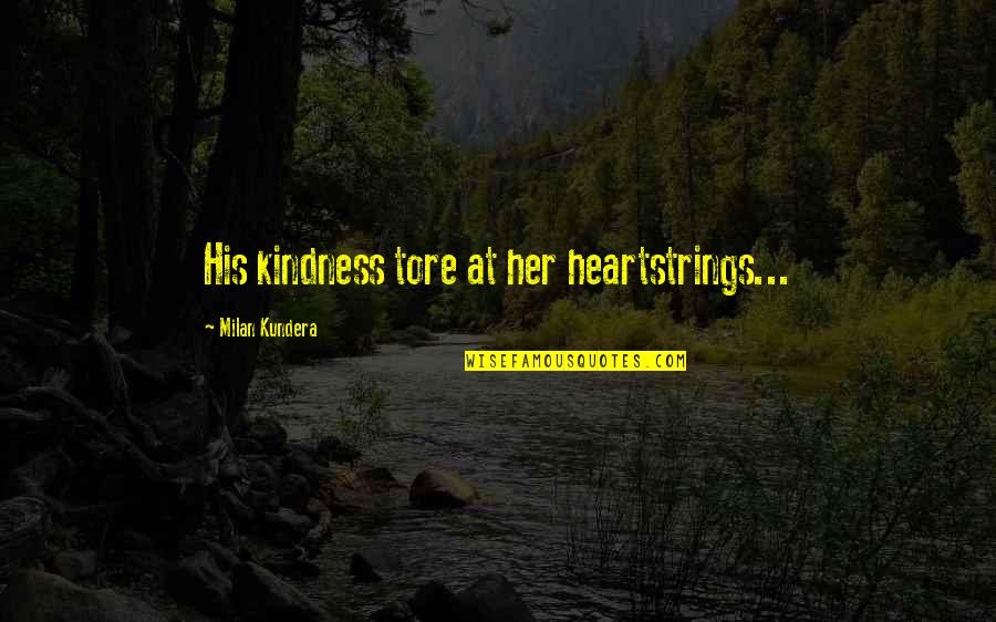 Milan Quotes By Milan Kundera: His kindness tore at her heartstrings...