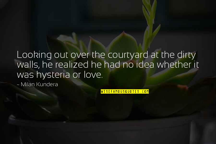 Milan Quotes By Milan Kundera: Looking out over the courtyard at the dirty