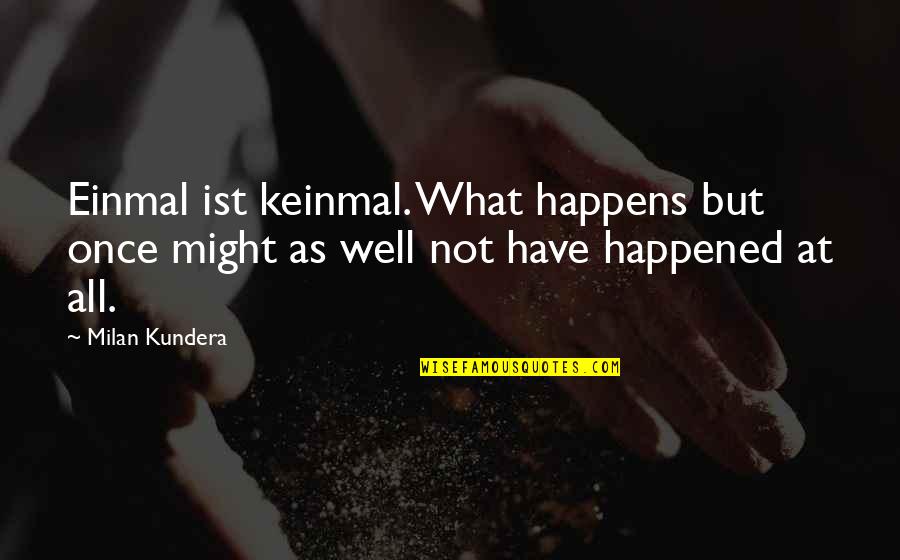 Milan Quotes By Milan Kundera: Einmal ist keinmal. What happens but once might