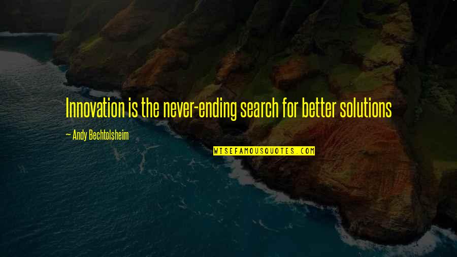 Milangela Quotes By Andy Bechtolsheim: Innovation is the never-ending search for better solutions Milangela Quotes By Andy Bechtolsheim: Innovation is the never-ending search for better solutions