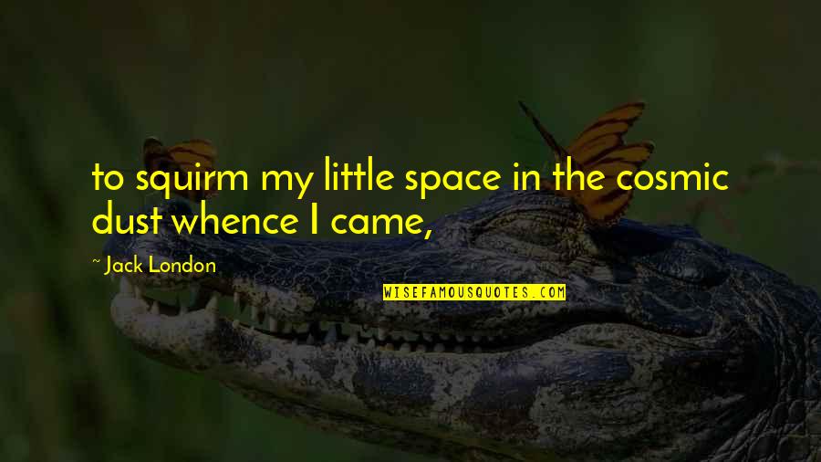 Milano Calibro 9 Quotes By Jack London: to squirm my little space in the cosmic