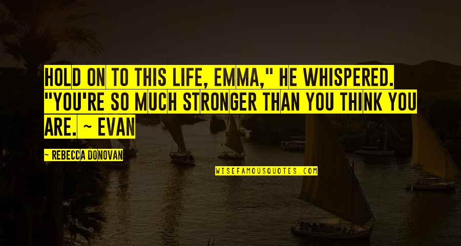 Milano Calibro 9 Quotes By Rebecca Donovan: Hold on to this life, Emma," he whispered.