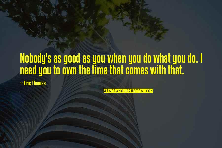 Milanovik Quotes By Eric Thomas: Nobody's as good as you when you do