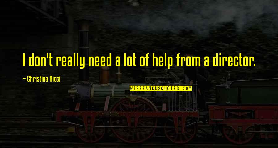 Milara Quotes By Christina Ricci: I don't really need a lot of help Milara Quotes By Christina Ricci: I don't really need a lot of help