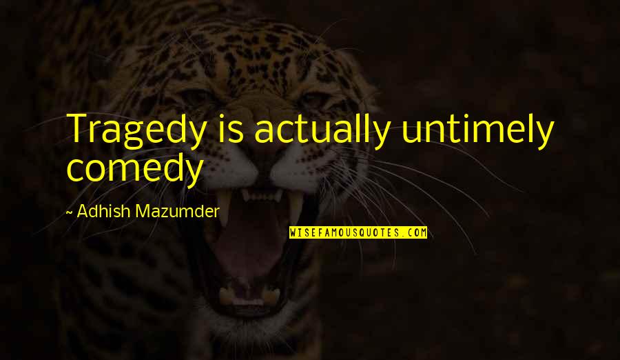 Milarchy Quotes By Adhish Mazumder: Tragedy is actually untimely comedy Milarchy Quotes By Adhish Mazumder: Tragedy is actually untimely comedy