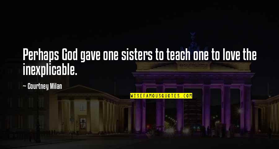 Milarchy Quotes By Courtney Milan: Perhaps God gave one sisters to teach one Milarchy Quotes By Courtney Milan: Perhaps God gave one sisters to teach one