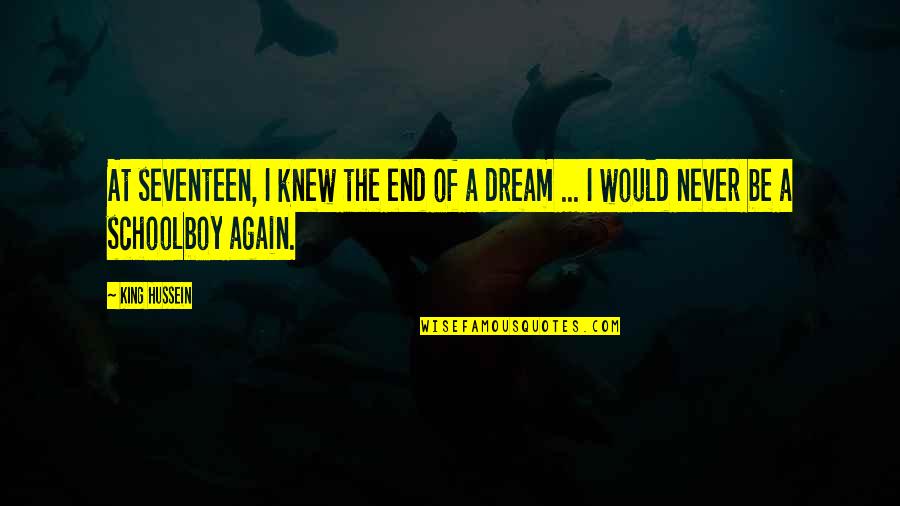 Milarchy Quotes By King Hussein: At seventeen, I knew the end of a