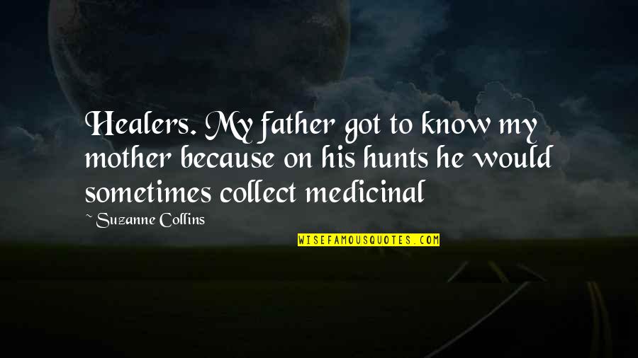 Milarchy Quotes By Suzanne Collins: Healers. My father got to know my mother Milarchy Quotes By Suzanne Collins: Healers. My father got to know my mother