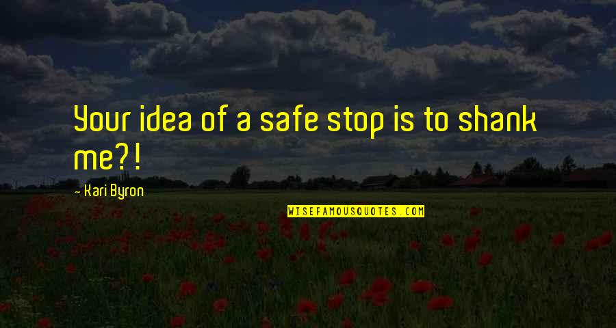 Milardos Myrtle Quotes By Kari Byron: Your idea of a safe stop is to