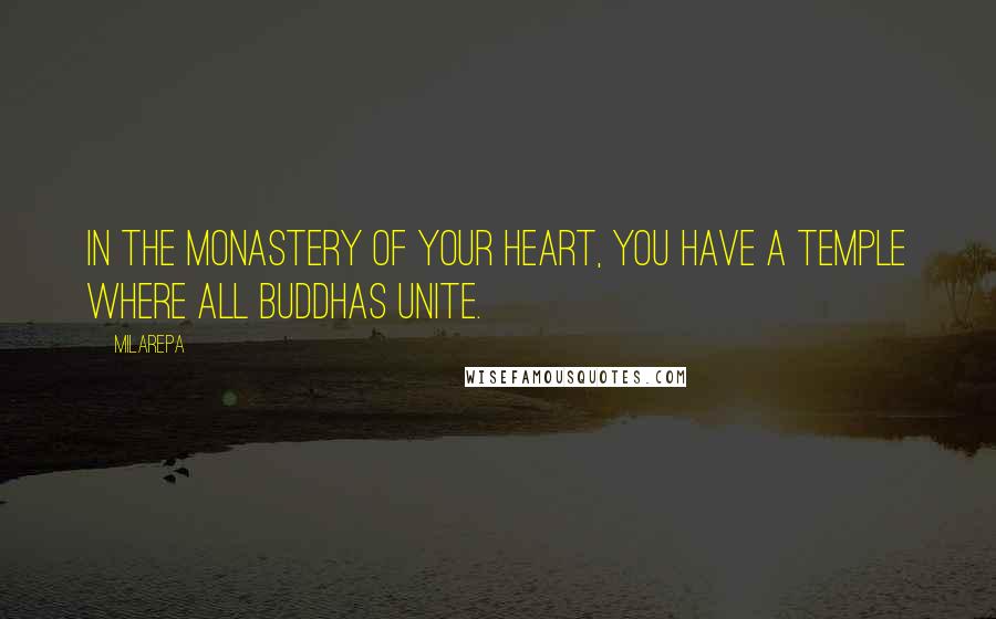 Milarepa quotes: In the monastery of your heart, you have a temple where all Buddhas unite.