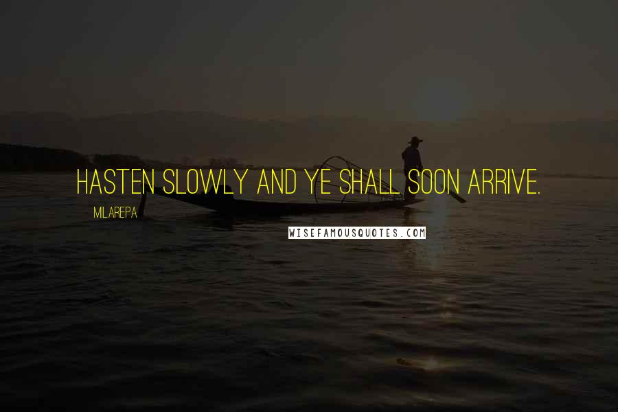 Milarepa quotes: Hasten slowly and ye shall soon arrive.