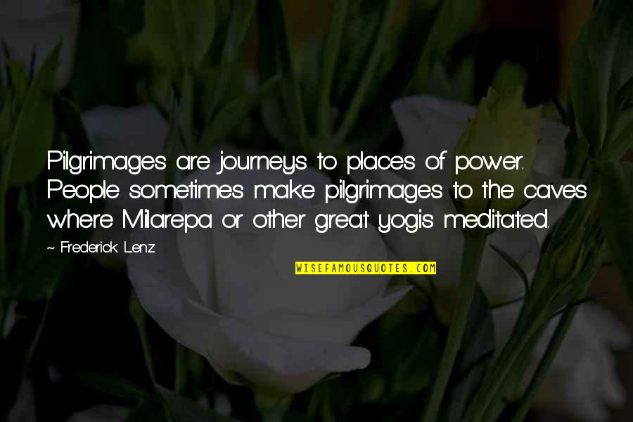 Milarepa Quotes By Frederick Lenz: Pilgrimages are journeys to places of power. People