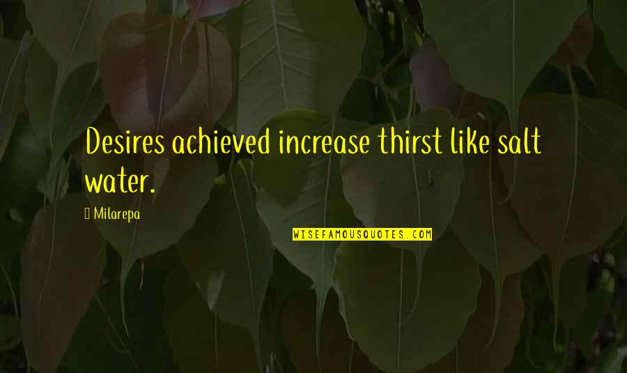 Milarepa's Quotes By Milarepa: Desires achieved increase thirst like salt water.