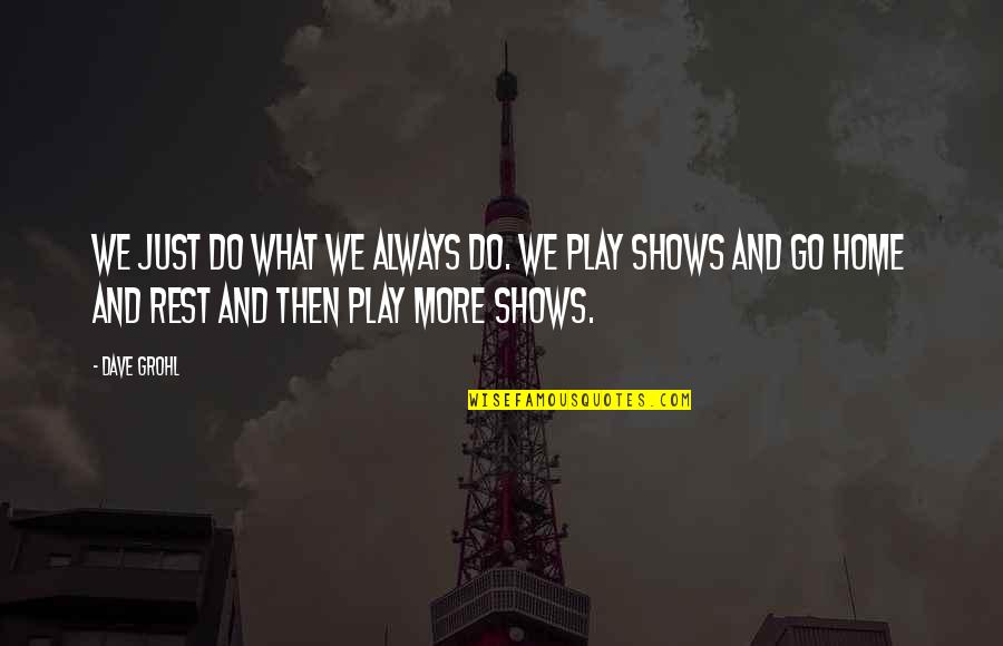 Milarupa Quotes By Dave Grohl: We just do what we always do. We Milarupa Quotes By Dave Grohl: We just do what we always do. We