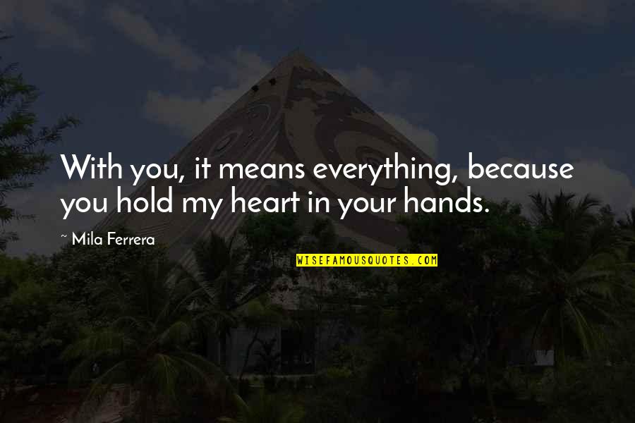 Mila's Quotes By Mila Ferrera: With you, it means everything, because you hold