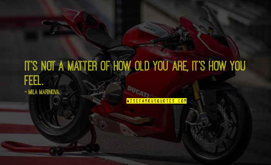 Mila's Quotes By Mila Marinova: It's not a matter of how old you