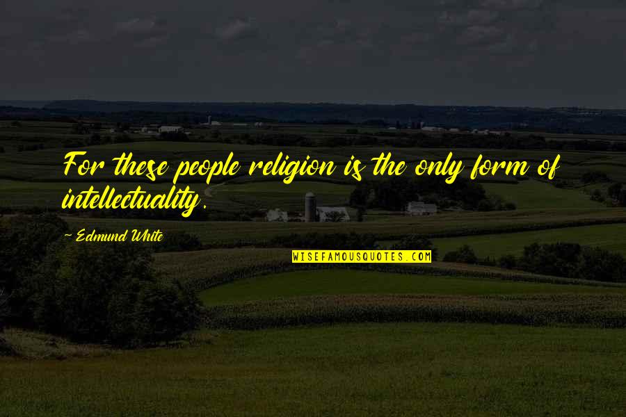 Milas Viesulis Quotes By Edmund White: For these people religion is the only form