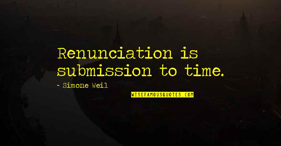 Milas Viesulis Quotes By Simone Weil: Renunciation is submission to time.