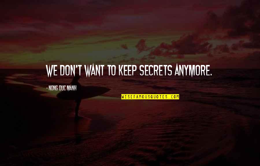 Milazzos Ristorante Quotes By Nong Duc Manh: We don't want to keep secrets anymore. Milazzos Ristorante Quotes By Nong Duc Manh: We don't want to keep secrets anymore.