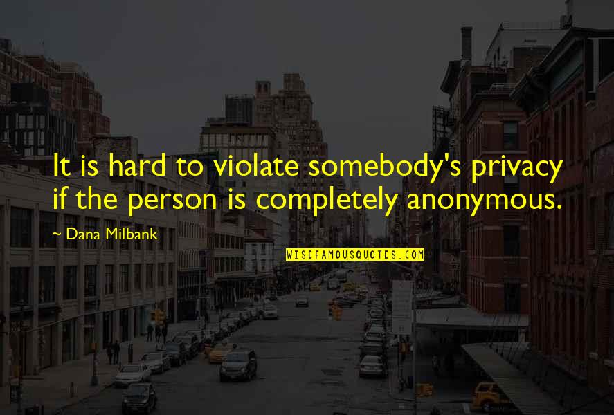 Milbank Quotes By Dana Milbank: It is hard to violate somebody's privacy if