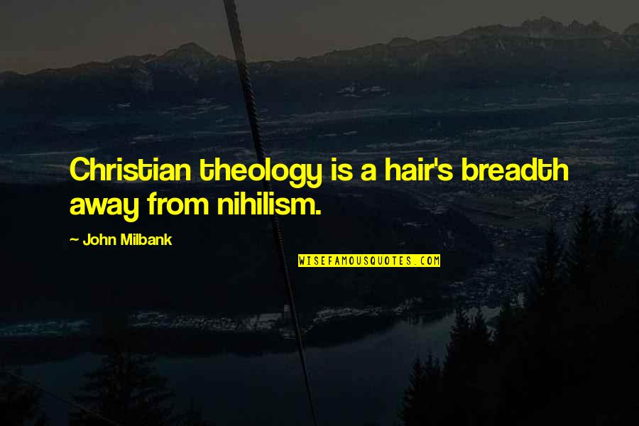 Milbank Quotes By John Milbank: Christian theology is a hair's breadth away from