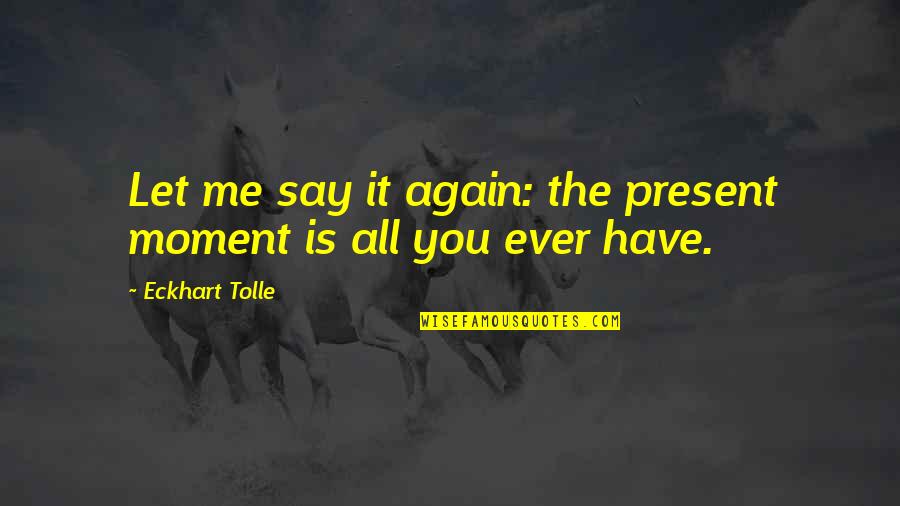 Milbourn Auto Quotes By Eckhart Tolle: Let me say it again: the present moment