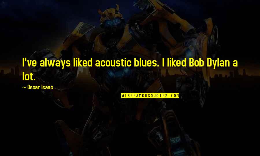 Milbourn Auto Quotes By Oscar Isaac: I've always liked acoustic blues. I liked Bob