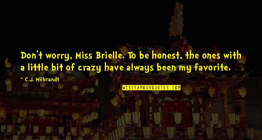 Milbrandt Quotes By C.J. Milbrandt: Don't worry, Miss Brielle. To be honest, the