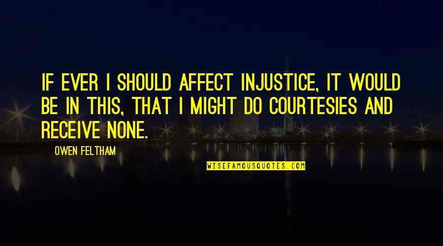 Milbury Comments Quotes By Owen Feltham: If ever I should affect injustice, it would Milbury Comments Quotes By Owen Feltham: If ever I should affect injustice, it would