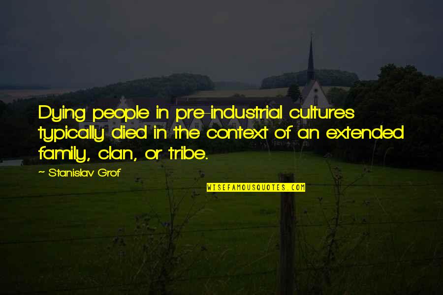 Milby Company Quotes By Stanislav Grof: Dying people in pre-industrial cultures typically died in