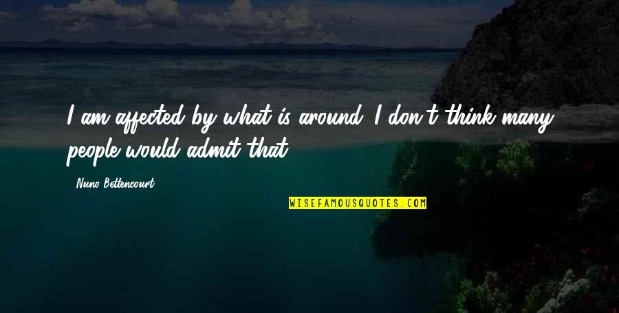 Milcah Dorsey Quotes By Nuno Bettencourt: I am affected by what is around. I Milcah Dorsey Quotes By Nuno Bettencourt: I am affected by what is around. I