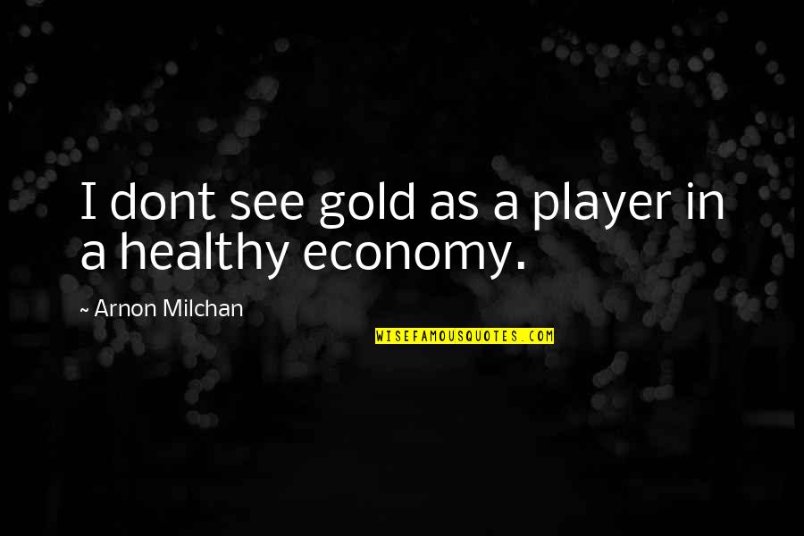 Milchan Quotes By Arnon Milchan: I dont see gold as a player in Milchan Quotes By Arnon Milchan: I dont see gold as a player in