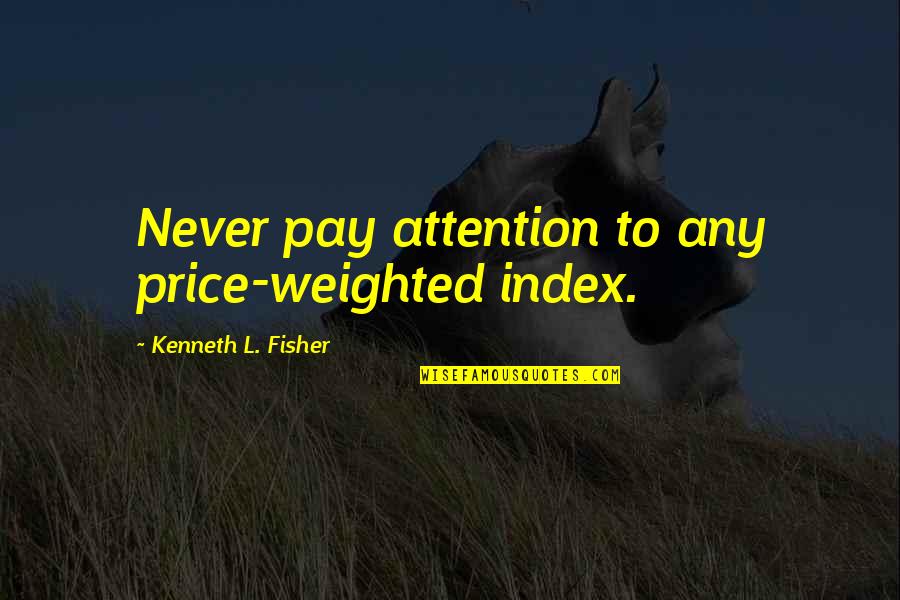 Milcho Nikolov Quotes By Kenneth L. Fisher: Never pay attention to any price-weighted index. Milcho Nikolov Quotes By Kenneth L. Fisher: Never pay attention to any price-weighted index.