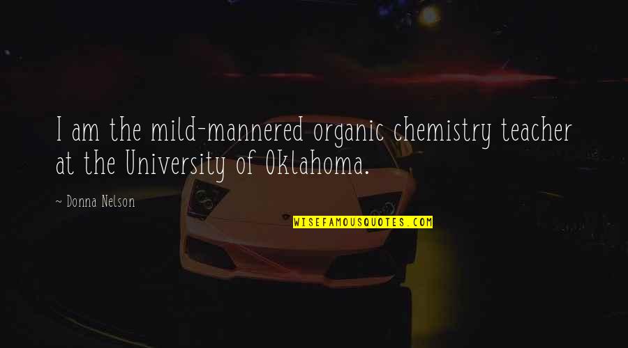 Mild Mannered Quotes By Donna Nelson: I am the mild-mannered organic chemistry teacher at