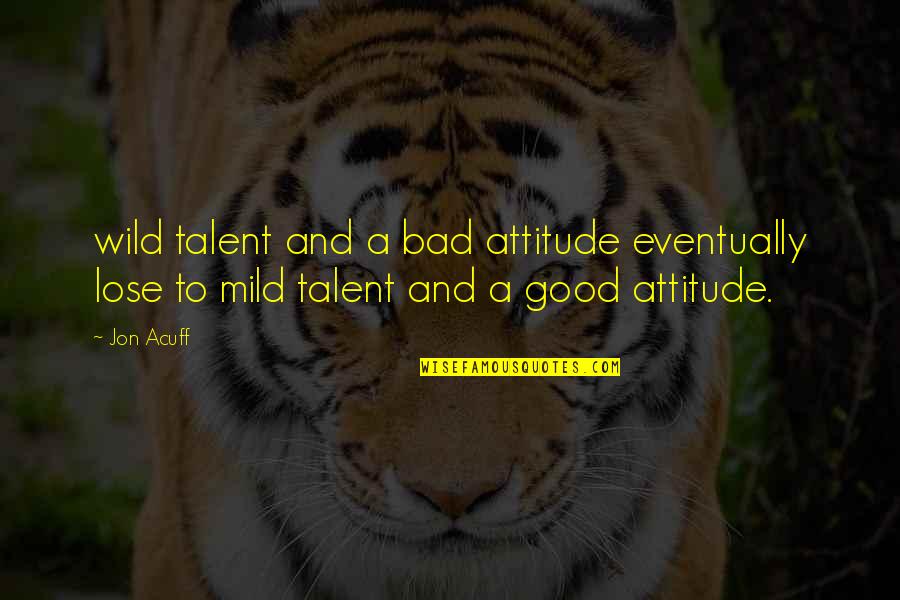 Mild Quotes By Jon Acuff: wild talent and a bad attitude eventually lose