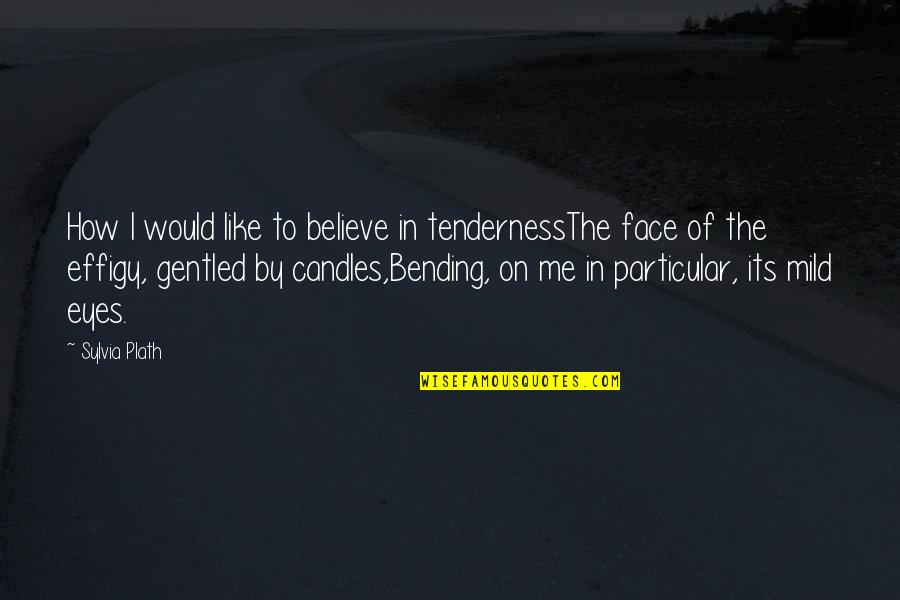 Mild Quotes By Sylvia Plath: How I would like to believe in tendernessThe