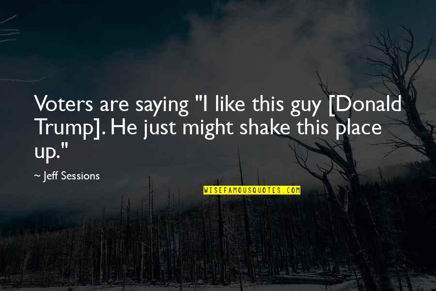 Mildenstein Castle Quotes By Jeff Sessions: Voters are saying "I like this guy [Donald